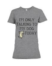 Load image into Gallery viewer, Talking To My Dog Today Quote T-Shirt Ladies Tee