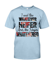 Load image into Gallery viewer, I Was Like Whatever Heifer And The Heifer Whatevered Guys Tee