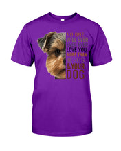 Load image into Gallery viewer, No One Will Ever Ever Ever Love You More Than Dog Gift For Dog Lovers T-Shirt Guys Tee