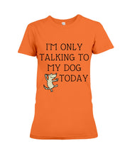Load image into Gallery viewer, Talking To My Dog Today Quote T-Shirt Ladies Tee