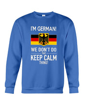 Load image into Gallery viewer, I'm German We Don't Keep Calm Funny Quote T-Shirt Sweatshirt