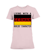 Load image into Gallery viewer, Living With A German Builds Character Quote T-Shirt Gift Ladies Tee