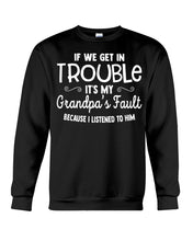 Load image into Gallery viewer, If We Get In Trouble It's My Grandpa Fault Sweatshirt