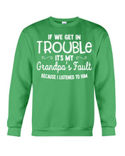 Load image into Gallery viewer, If We Get In Trouble It's My Grandpa Fault Sweatshirt