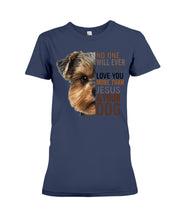 Load image into Gallery viewer, No One Will Ever Ever Ever Love You More Than Dog Gift For Dog Lovers T-Shirt Ladies Tee