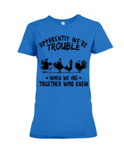 Load image into Gallery viewer, Apparently We&#39;re Trouble When We Are Together Who Knew Ladies Tee