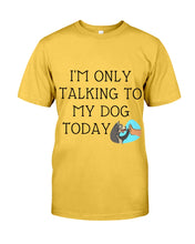 Load image into Gallery viewer, Talking To My Dog Today Quote T-Shirt Guys Tee