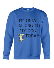 Load image into Gallery viewer, Talking To My Dog Today Quote T-Shirt Sweatshirt