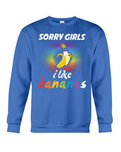 Load image into Gallery viewer, Sorry Girrls I Like Bananas Funny Tee Gift Sweatshirt