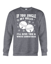 Load image into Gallery viewer, If You Jingle My Bells I'll Give You A White Christmas Sweatshirt