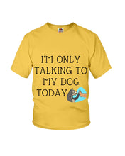 Load image into Gallery viewer, Talking To My Dog Today Quote T-Shirt Youth Tee
