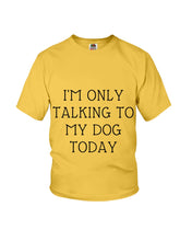 Load image into Gallery viewer, I'm Only Talking To My Dog Today Quote Tee Gift Youth Tee