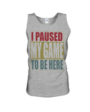 Load image into Gallery viewer, I Pause My Game To Be Here Vintage T-Shirt Unisex Tank Top