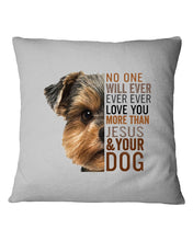 Load image into Gallery viewer, No One Will Ever Ever Ever Love You More Than Dog Gift For Dog Lovers T-Shirt Pillow Cover