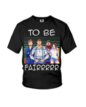 Load image into Gallery viewer, Letterkenny - To Be Fairrr Shirt Youth Tee