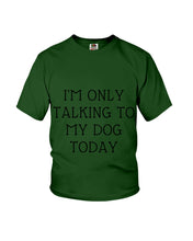 Load image into Gallery viewer, I'm Only Talking To My Dog Today Quote Tee Gift Youth Tee