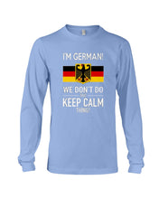 Load image into Gallery viewer, I'm German We Don't Keep Calm Funny Quote T-Shirt Unisex Long Sleeve