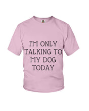 Load image into Gallery viewer, I'm Only Talking To My Dog Today Quote Tee Gift Youth Tee