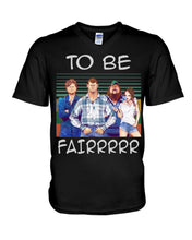 Load image into Gallery viewer, Letterkenny - To Be Fairrr Shirt Guys V-Neck