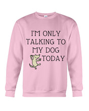 Load image into Gallery viewer, Talking To My Dog Today Quote T-Shirt Sweatshirt