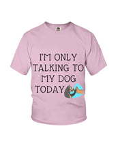 Load image into Gallery viewer, Talking To My Dog Today Quote T-Shirt Youth Tee