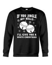 Load image into Gallery viewer, If You Jingle My Bells I'll Give You A White Christmas Sweatshirt