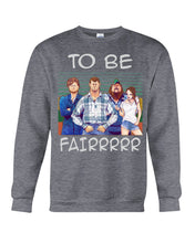 Load image into Gallery viewer, Letterkenny - To Be Fairrr Shirt Sweatshirt