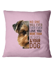 Load image into Gallery viewer, No One Will Ever Ever Ever Love You More Than Dog Gift For Dog Lovers T-Shirt Pillow Cover