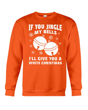 Load image into Gallery viewer, If You Jingle My Bells I'll Give You A White Christmas Sweatshirt