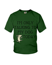 Load image into Gallery viewer, Talking To My Dog Today Quote T-Shirt Youth Tee
