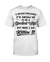 Load image into Gallery viewer, Im A Spoiled Wife I Am Killing It Guys Tee