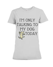 Load image into Gallery viewer, Talking To My Dog Today Quote T-Shirt Ladies Tee
