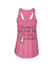 Load image into Gallery viewer, Talking To My Dog Today Quote T-Shirt Ladies Flowy Tank