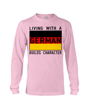 Load image into Gallery viewer, Living With A German Builds Character Quote T-Shirt Gift Unisex Long Sleeve