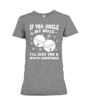 Load image into Gallery viewer, If You Jingle My Bells I'll Give You A White Christmas Ladies Tee