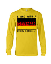 Load image into Gallery viewer, Living With A German Builds Character Quote T-Shirt Gift Unisex Long Sleeve