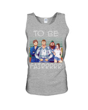Load image into Gallery viewer, Letterkenny - To Be Fairrr Shirt Unisex Tank Top