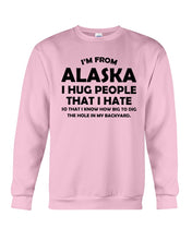Load image into Gallery viewer, I'm From Alaska I Hug People That I Hate Sweatshirt