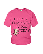 Load image into Gallery viewer, Talking To My Dog Today Quote T-Shirt Youth Tee