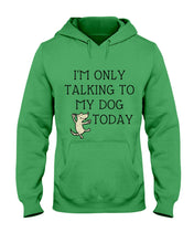Load image into Gallery viewer, Talking To My Dog Today Quote T-Shirt Hoodie