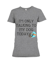 Load image into Gallery viewer, Talking To My Dog Today Quote T-Shirt Ladies Tee