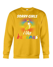 Load image into Gallery viewer, Sorry Girrls I Like Bananas Funny Tee Gift Sweatshirt
