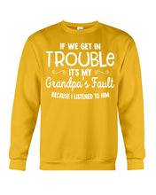 Load image into Gallery viewer, If We Get In Trouble It's My Grandpa Fault Sweatshirt