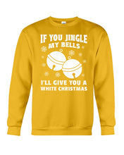 Load image into Gallery viewer, If You Jingle My Bells I'll Give You A White Christmas Sweatshirt