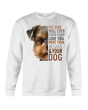 Load image into Gallery viewer, No One Will Ever Ever Ever Love You More Than Dog Gift For Dog Lovers T-Shirt Sweatshirt