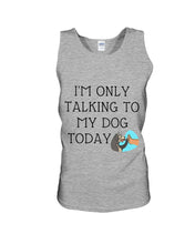 Load image into Gallery viewer, Talking To My Dog Today Quote T-Shirt Unisex Tank Top
