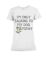 Load image into Gallery viewer, Talking To My Dog Today Quote T-Shirt Ladies Tee