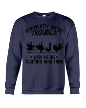 Load image into Gallery viewer, Apparently We&#39;re Trouble When We Are Together Who Knew Sweatshirt