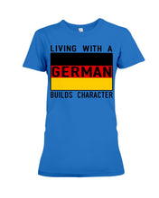 Load image into Gallery viewer, Living With A German Builds Character Quote T-Shirt Gift Ladies Tee