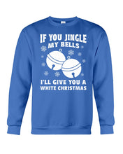 Load image into Gallery viewer, If You Jingle My Bells I'll Give You A White Christmas Sweatshirt